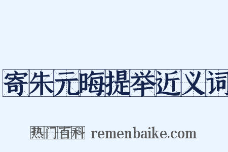 寄朱元晦提举近义词是什么意思的图片